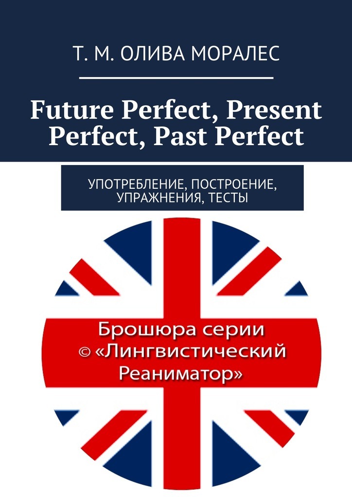 Future Perfect, Present Perfect, Past Perfect.Употребление, построение, упражнения, тесты