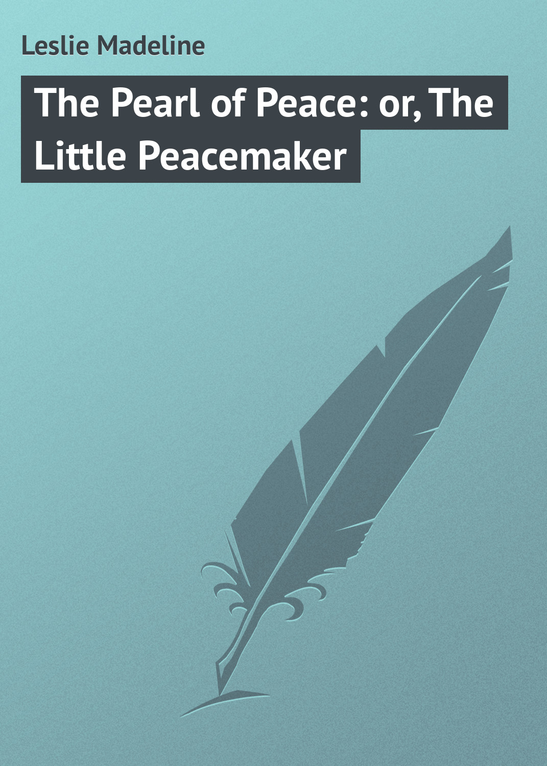 Книга The Pearl of Peace: or, The Little Peacemaker из серии , созданная Madeline Leslie, может относится к жанру Зарубежная классика, Зарубежные детские книги. Стоимость электронной книги The Pearl of Peace: or, The Little Peacemaker с идентификатором 23144747 составляет 5.99 руб.