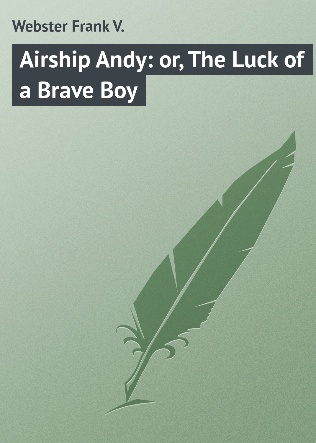 Книга Airship Andy: or, The Luck of a Brave Boy из серии , созданная Frank Webster, может относится к жанру Классические детективы, Зарубежные детективы, Зарубежная классика. Стоимость электронной книги Airship Andy: or, The Luck of a Brave Boy с идентификатором 23147747 составляет 5.99 руб.