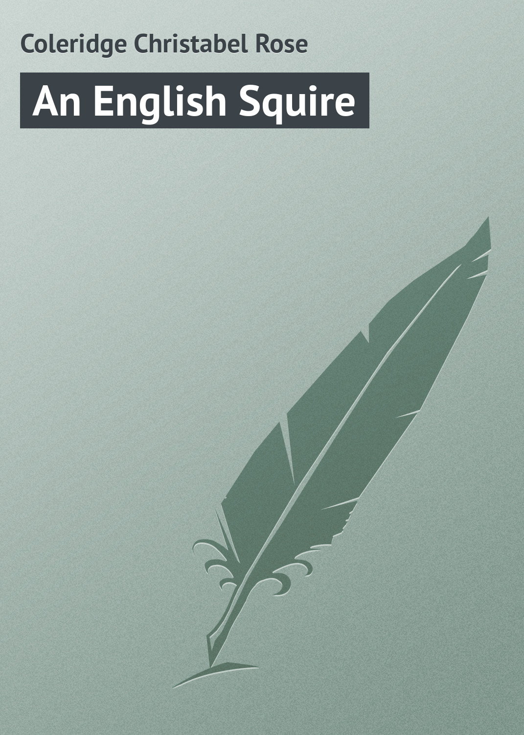Книга An English Squire из серии , созданная Christabel Coleridge, может относится к жанру Зарубежная классика. Стоимость электронной книги An English Squire с идентификатором 23157443 составляет 5.99 руб.