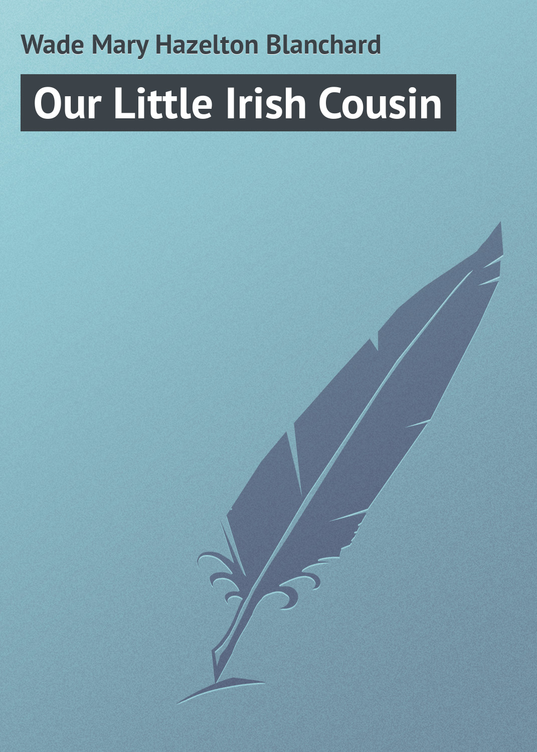 Книга Our Little Irish Cousin из серии , созданная Mary Wade, может относится к жанру Иностранные языки, Зарубежная классика. Стоимость электронной книги Our Little Irish Cousin с идентификатором 23171443 составляет 5.99 руб.