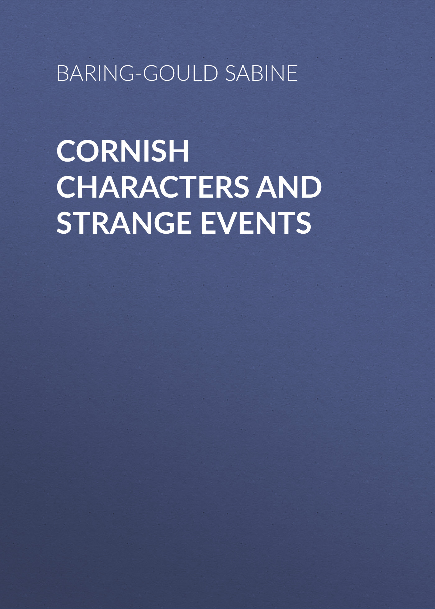 Книга Cornish Characters and Strange Events из серии , созданная Sabine Baring-Gould, может относится к жанру Зарубежная старинная литература, Зарубежная классика. Стоимость электронной книги Cornish Characters and Strange Events с идентификатором 24167844 составляет 0 руб.