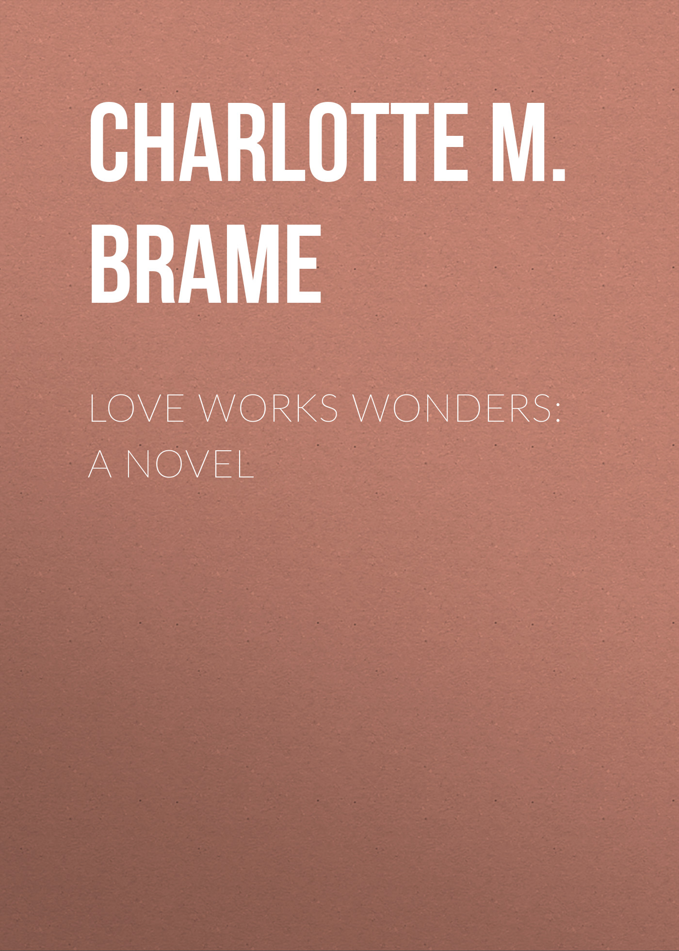 Книга Love Works Wonders: A Novel из серии , созданная Charlotte Brame, может относится к жанру Зарубежная старинная литература, Зарубежная классика. Стоимость электронной книги Love Works Wonders: A Novel с идентификатором 24169548 составляет 0.90 руб.
