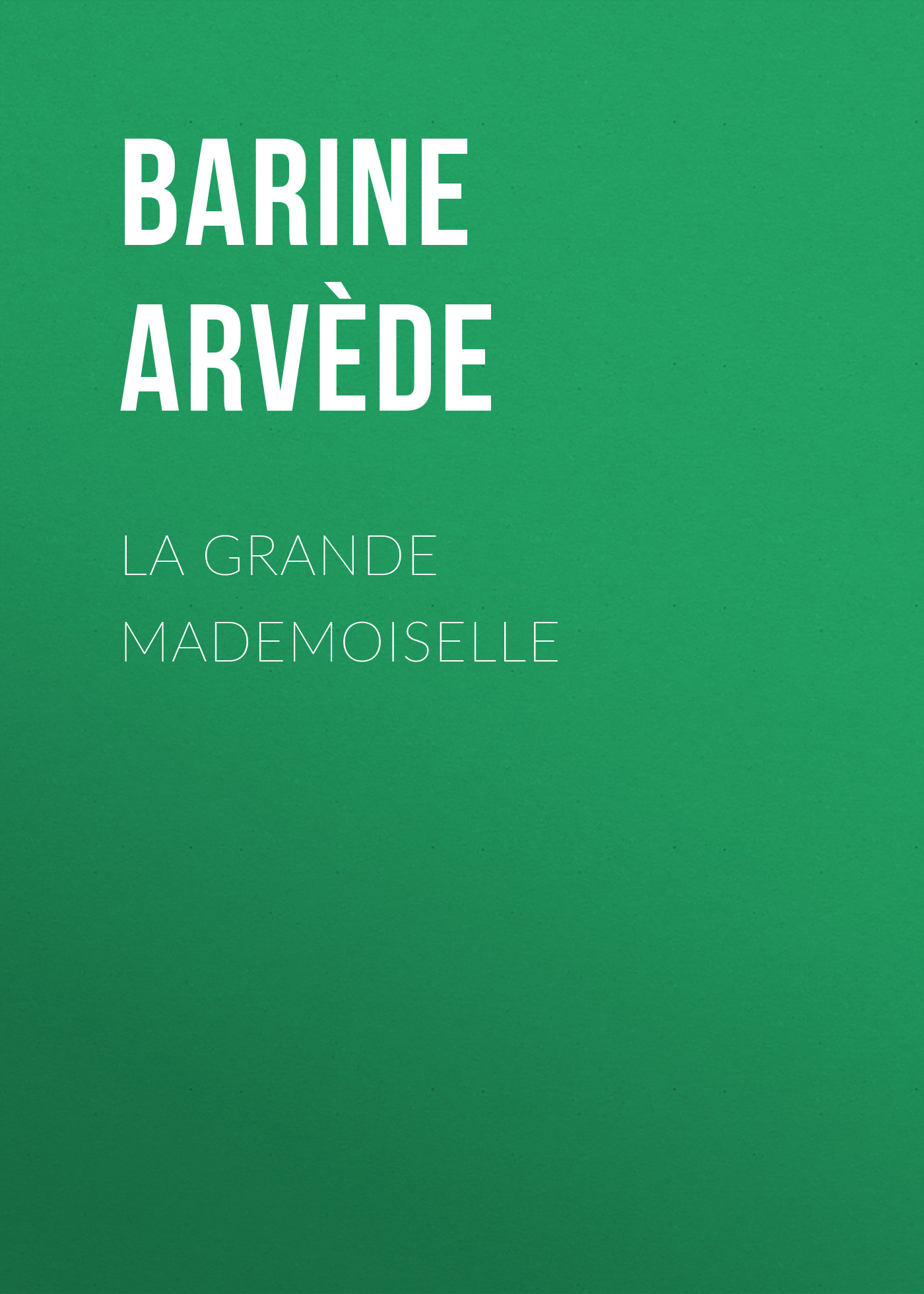 Книга La Grande Mademoiselle из серии , созданная Arvède Barine, может относится к жанру Зарубежная старинная литература, Зарубежная классика. Стоимость электронной книги La Grande Mademoiselle с идентификатором 24172540 составляет 0 руб.