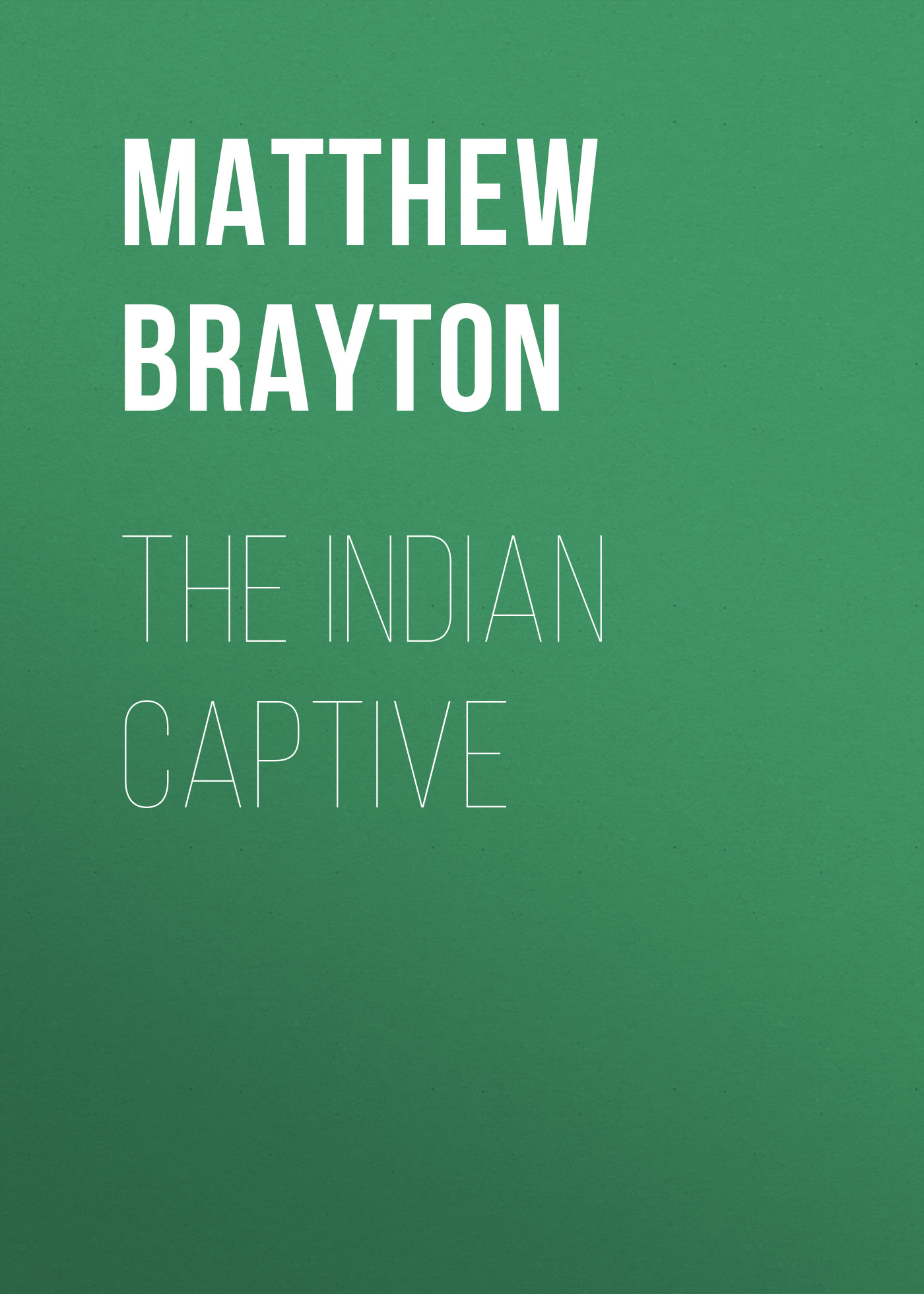 Книга The Indian Captive из серии , созданная Matthew Brayton, может относится к жанру Зарубежная старинная литература, Зарубежная классика, Биографии и Мемуары. Стоимость электронной книги The Indian Captive с идентификатором 24172948 составляет 0.90 руб.
