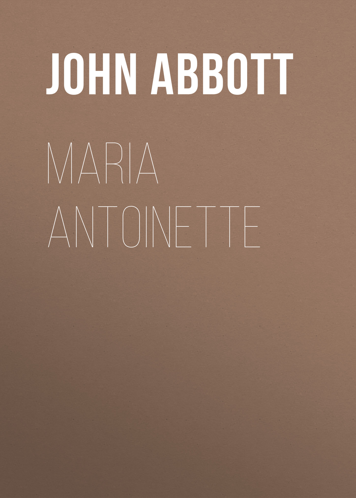 Книга Maria Antoinette из серии , созданная John Abbott, может относится к жанру Зарубежная старинная литература, Зарубежная классика, Историческая литература. Стоимость электронной книги Maria Antoinette с идентификатором 24173244 составляет 5.99 руб.