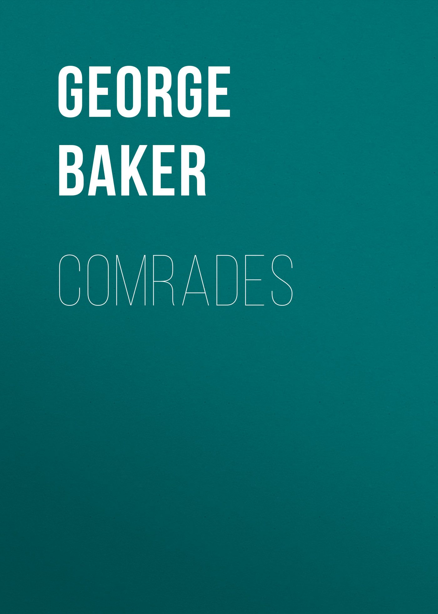 Книга Comrades из серии , созданная George Baker, может относится к жанру Зарубежная старинная литература, Зарубежная классика. Стоимость электронной книги Comrades с идентификатором 24174340 составляет 0 руб.