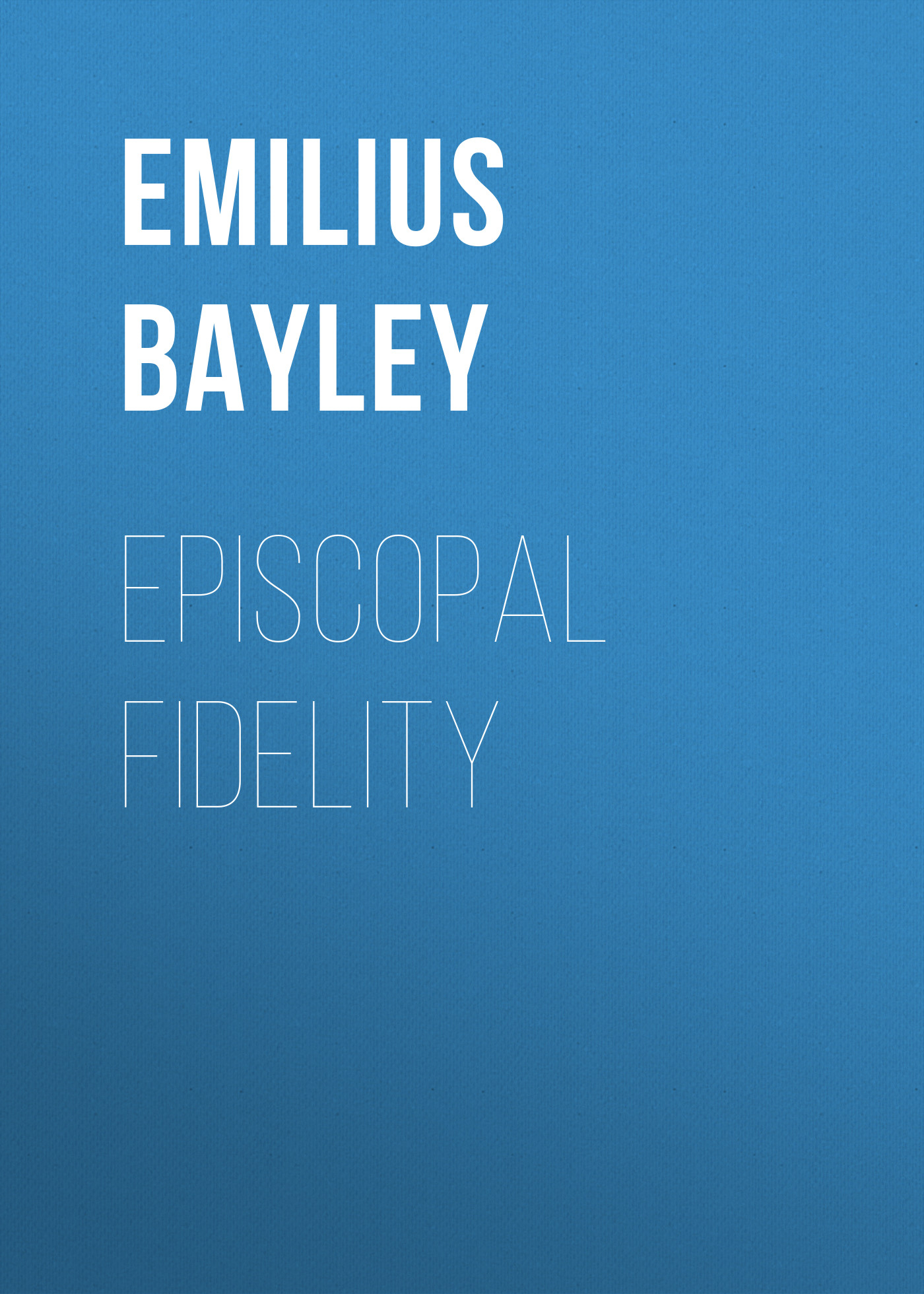 Книга Episcopal Fidelity из серии , созданная Emilius Bayley, может относится к жанру Зарубежная старинная литература, Зарубежная классика. Стоимость электронной книги Episcopal Fidelity с идентификатором 24177644 составляет 0 руб.