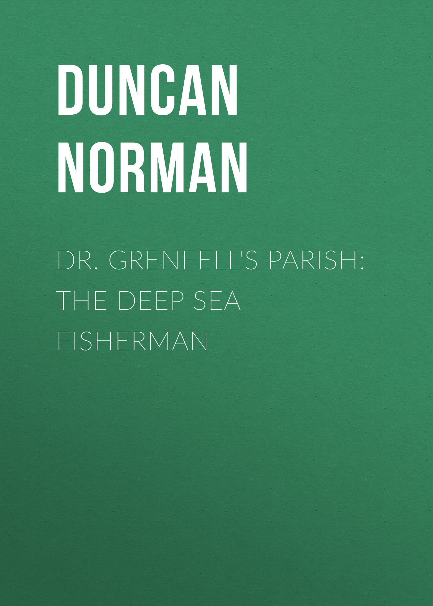 Книга Dr. Grenfell's Parish: The Deep Sea Fisherman из серии , созданная Norman Duncan, может относится к жанру Зарубежная старинная литература, Зарубежная классика. Стоимость электронной книги Dr. Grenfell's Parish: The Deep Sea Fisherman с идентификатором 24621445 составляет 0 руб.