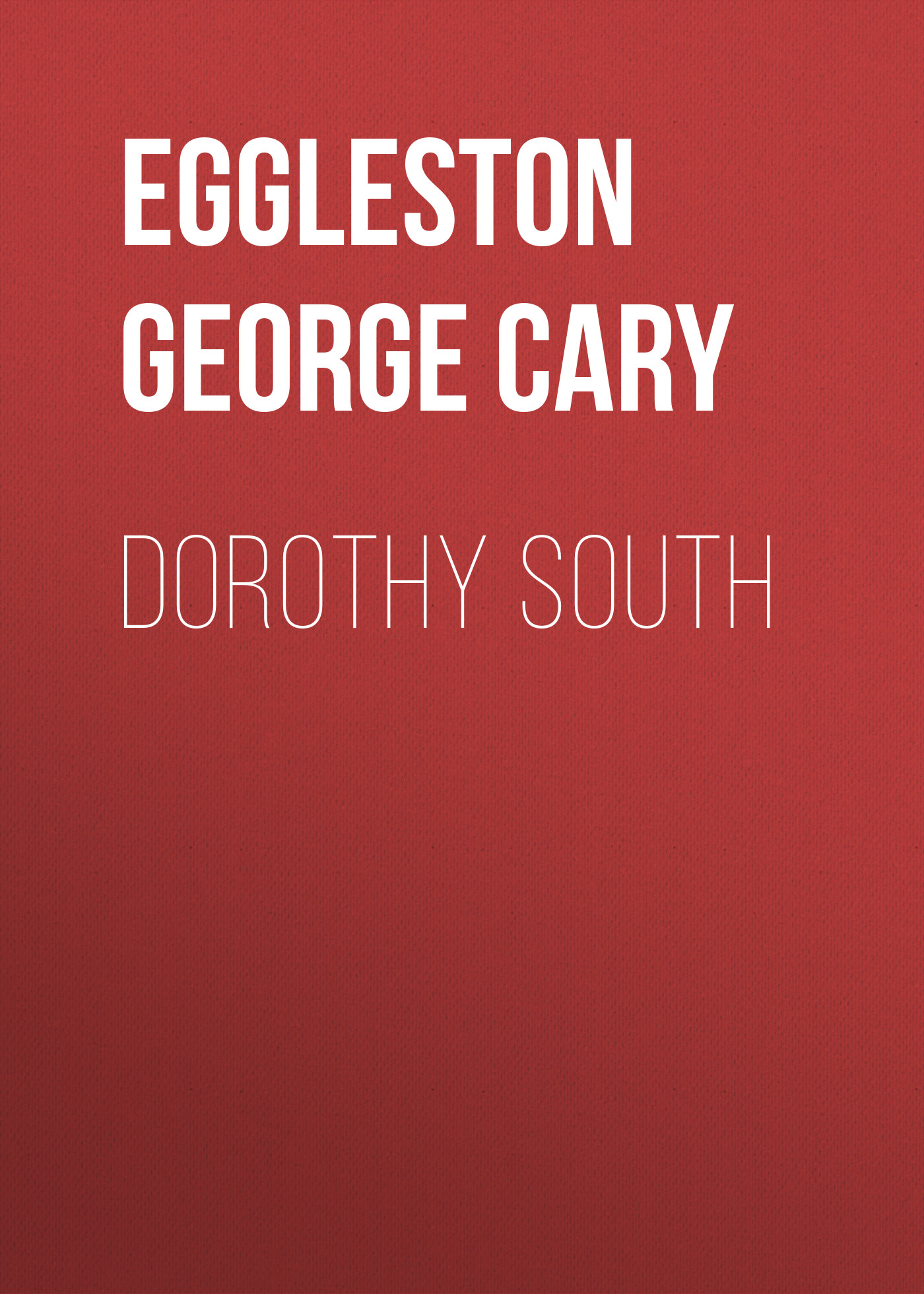 Книга Dorothy South из серии , созданная George Eggleston, может относится к жанру Зарубежная старинная литература, Зарубежная классика. Стоимость электронной книги Dorothy South с идентификатором 24714041 составляет 0 руб.