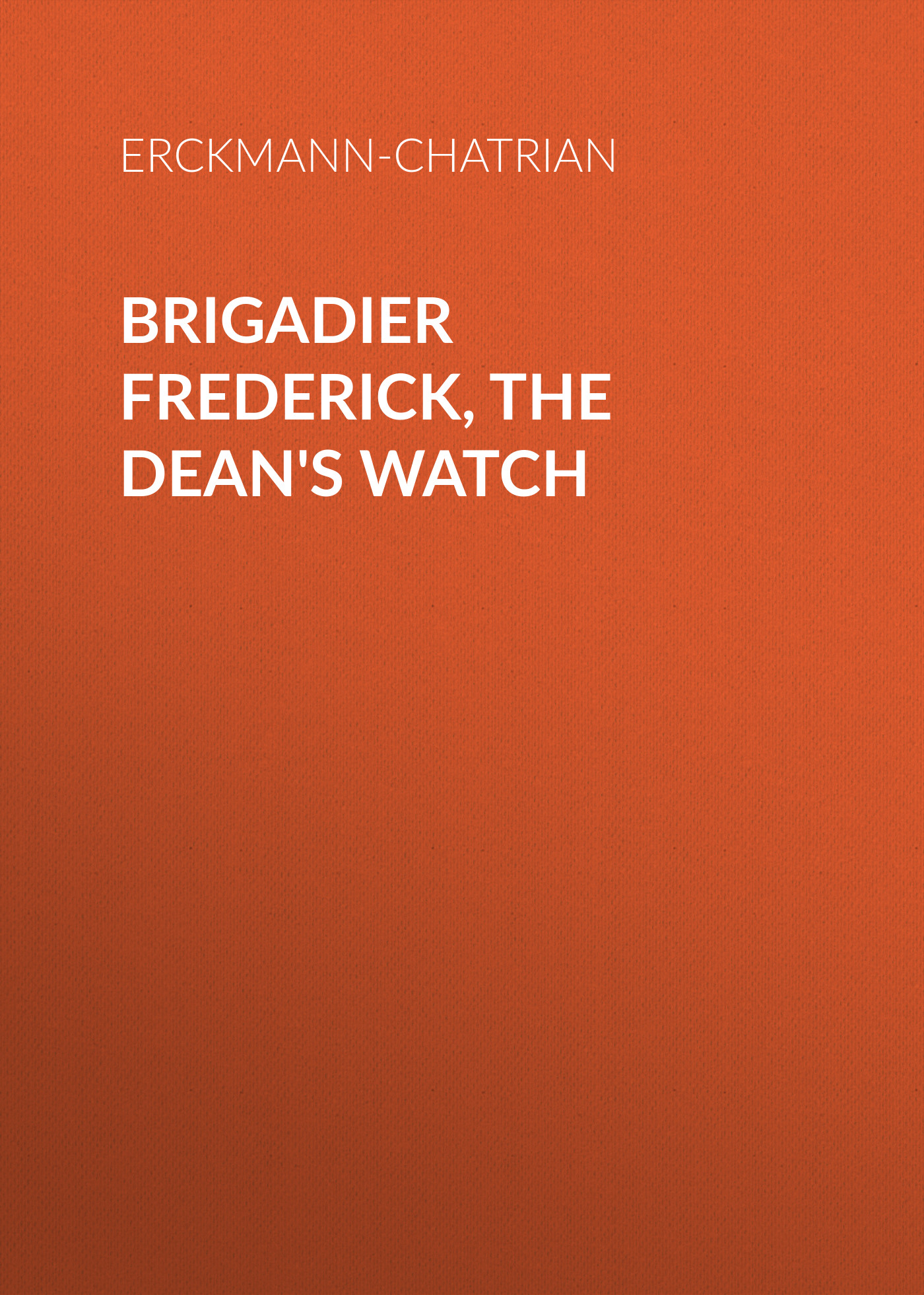 Книга Brigadier Frederick, The Dean's Watch из серии , созданная  Erckmann-Chatrian, может относится к жанру Зарубежная старинная литература, Зарубежная классика. Стоимость электронной книги Brigadier Frederick, The Dean's Watch с идентификатором 24714345 составляет 0 руб.