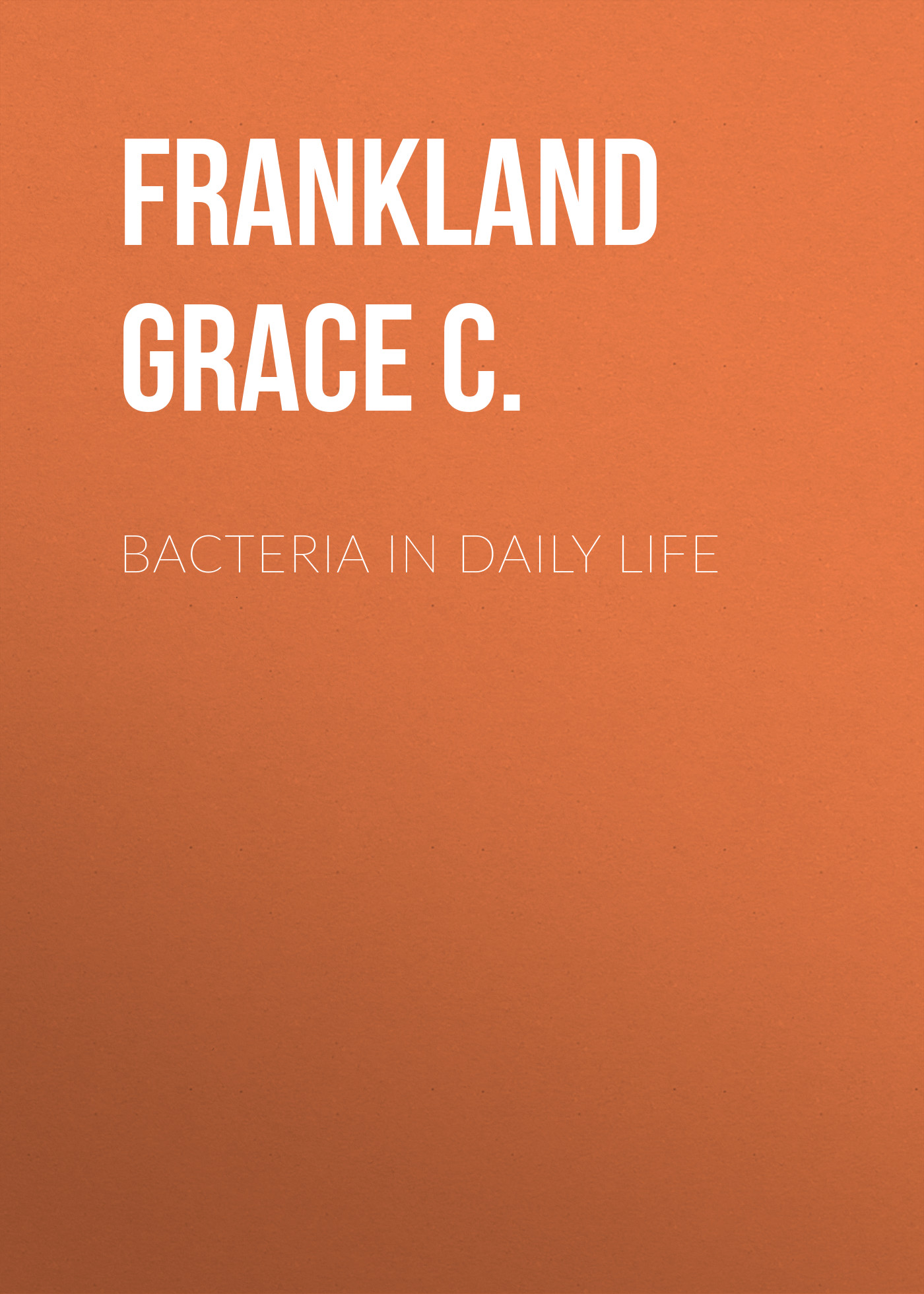 Книга Bacteria in Daily Life из серии , созданная Grace Frankland, может относится к жанру Медицина, Зарубежная старинная литература, Зарубежная классика. Стоимость электронной книги Bacteria in Daily Life с идентификатором 24859043 составляет 0 руб.