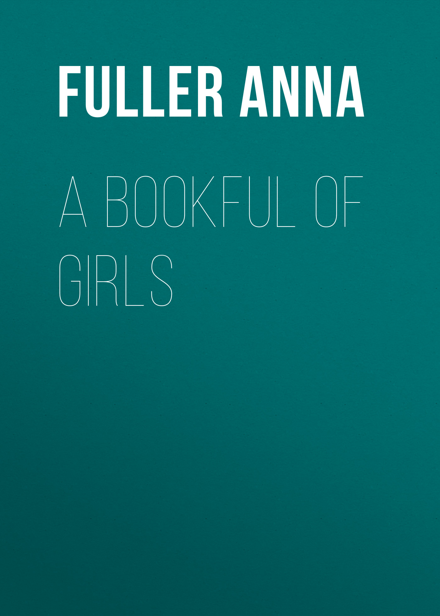 Книга A Bookful of Girls из серии , созданная Anna Fuller, может относится к жанру Зарубежная старинная литература, Зарубежная классика, Рассказы. Стоимость электронной книги A Bookful of Girls с идентификатором 24860147 составляет 0 руб.