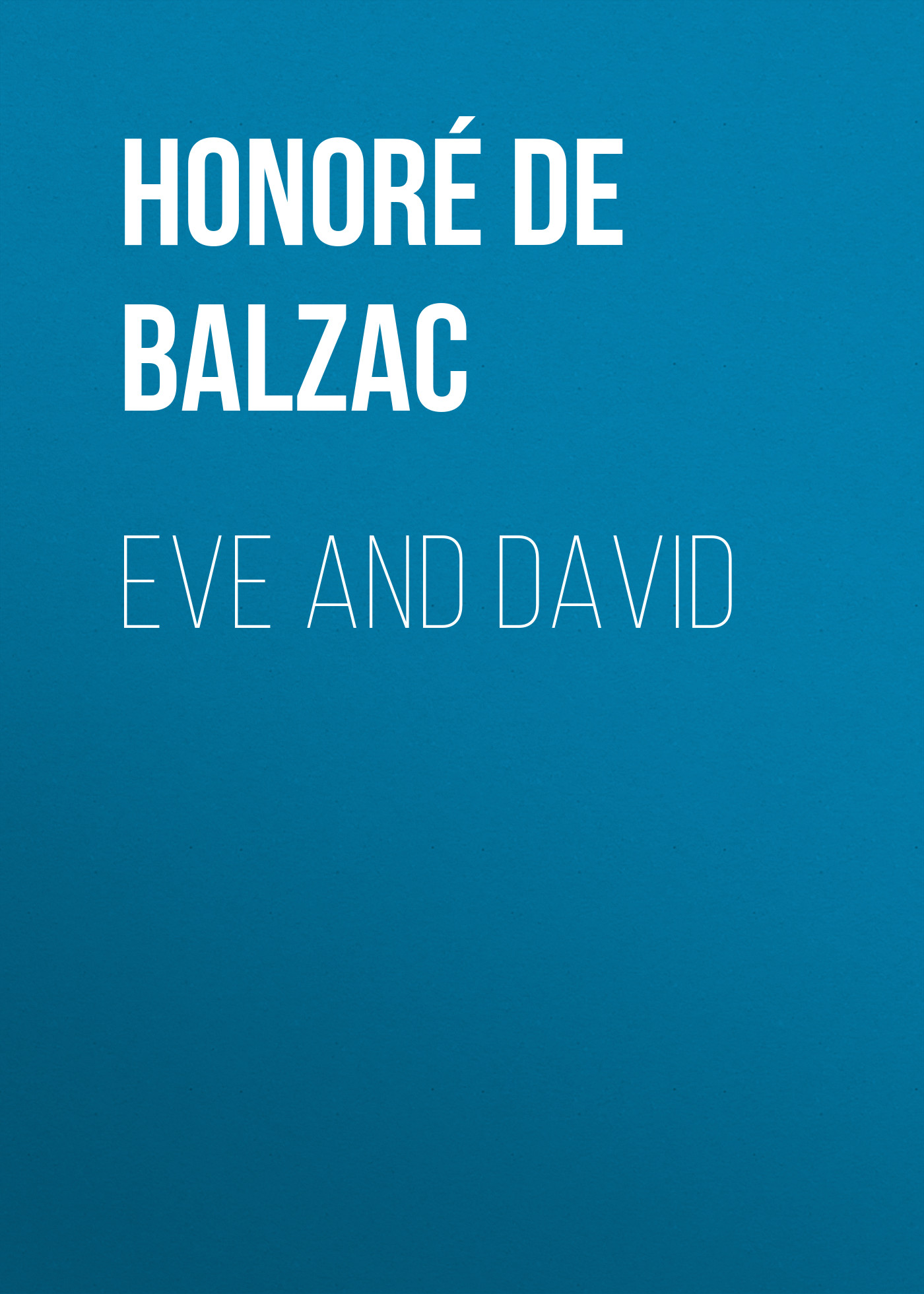Книга Eve and David из серии , созданная Honoré Balzac, может относится к жанру Литература 19 века, Зарубежная старинная литература, Зарубежная классика. Стоимость электронной книги Eve and David с идентификатором 25020443 составляет 0 руб.