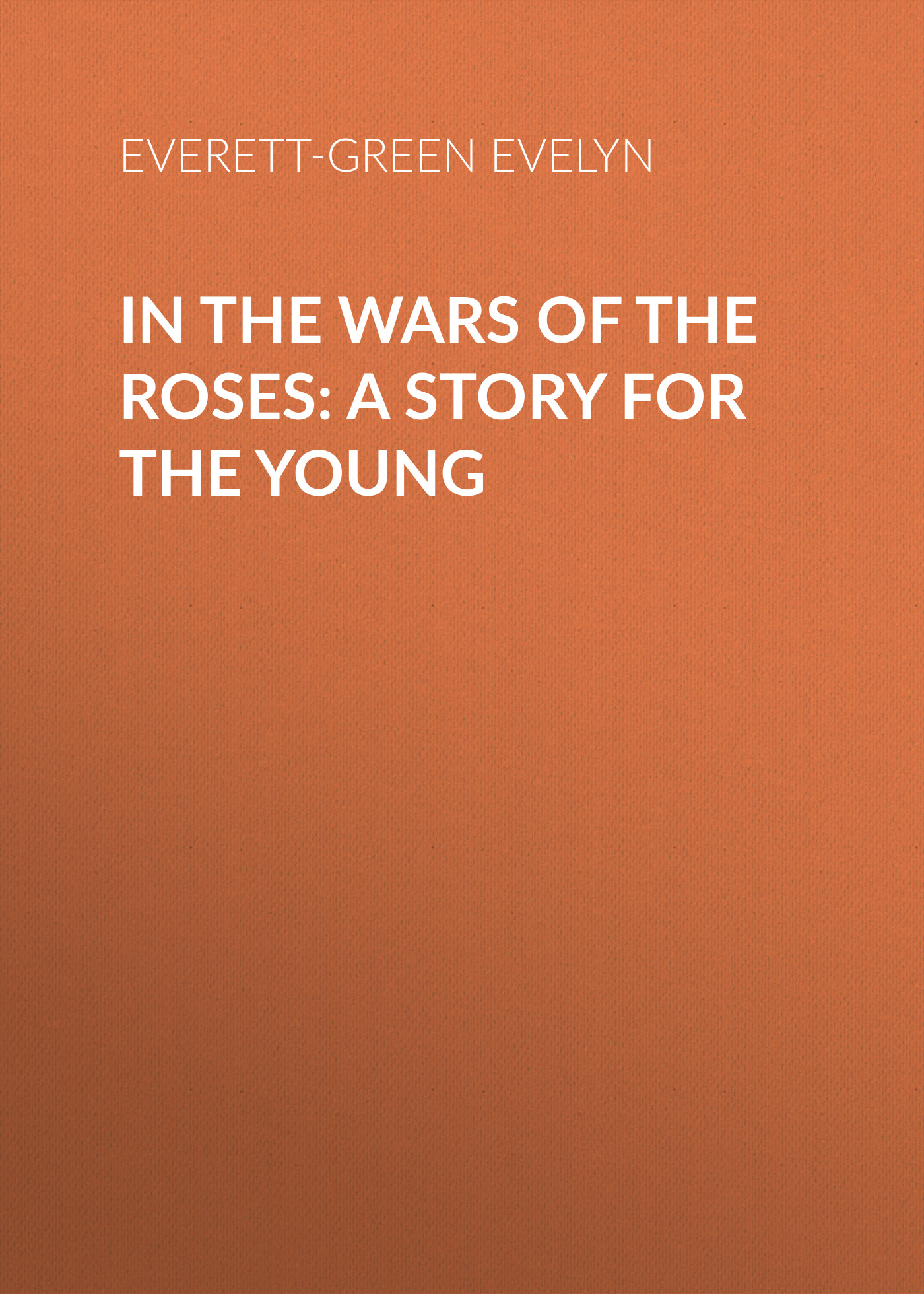 Книга In the Wars of the Roses: A Story for the Young из серии , созданная Evelyn Everett-Green, может относится к жанру Зарубежная старинная литература, Зарубежная классика. Стоимость электронной книги In the Wars of the Roses: A Story for the Young с идентификатором 25201743 составляет 0 руб.