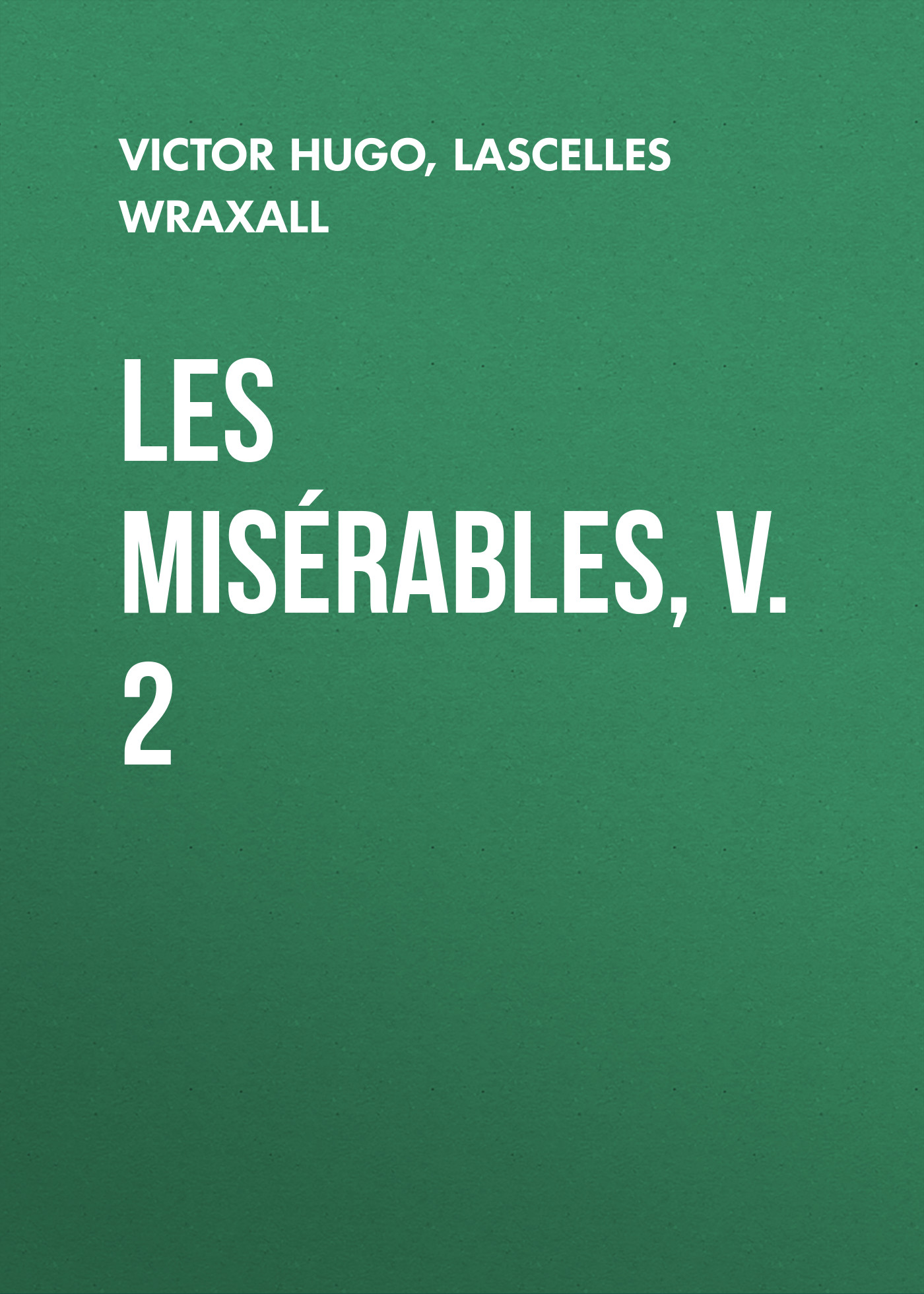 Книга Les Misérables, v. 2 из серии , созданная Lascelles Wraxall, Victor Hugo, может относится к жанру Литература 19 века, Зарубежная старинная литература, Зарубежная классика. Стоимость электронной книги Les Misérables, v. 2 с идентификатором 25230340 составляет 0 руб.