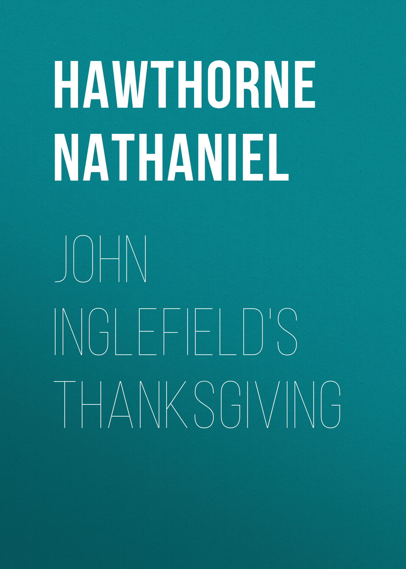 Книга John Inglefield's Thanksgiving из серии , созданная Nathaniel Hawthorne, может относится к жанру Литература 19 века, Зарубежная старинная литература, Зарубежная классика. Стоимость электронной книги John Inglefield's Thanksgiving с идентификатором 25559740 составляет 0 руб.