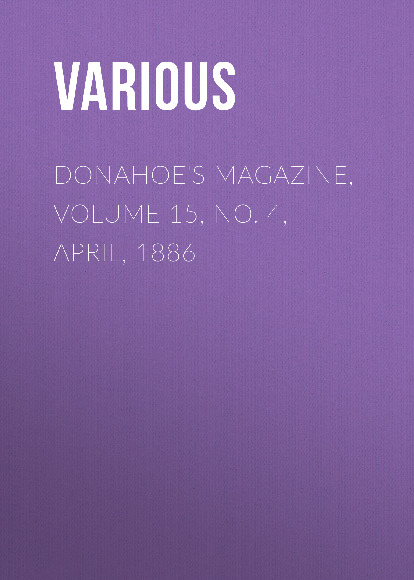 Книга Donahoe's Magazine, Volume 15, No. 4, April, 1886 из серии , созданная  Various, может относится к жанру Журналы, Зарубежная образовательная литература. Стоимость электронной книги Donahoe's Magazine, Volume 15, No. 4, April, 1886 с идентификатором 25714849 составляет 0 руб.