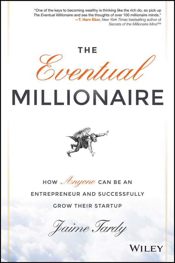 The Eventual Millionaire. How Anyone Can Be an Entrepreneur and Successfully Grow Their Startup