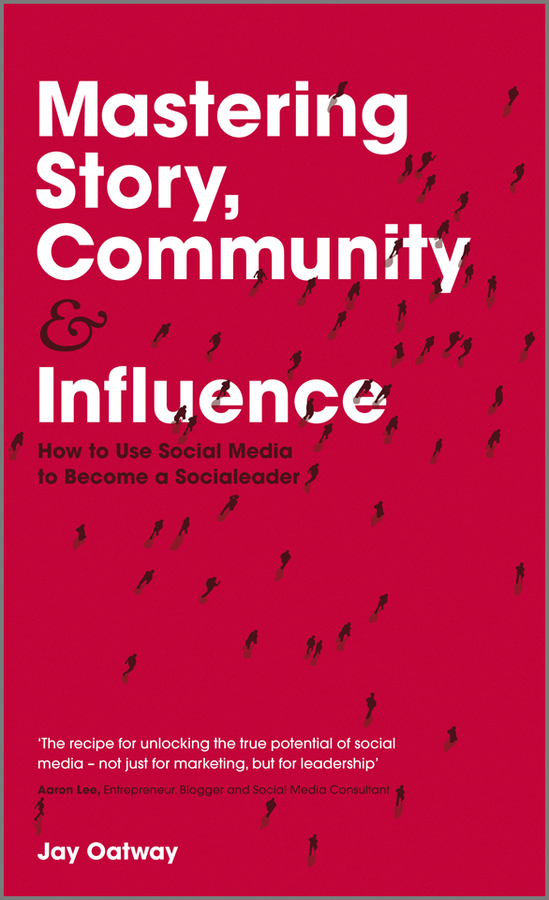 Mastering Story, Community and Influence. How to Use Social Media to Become a Socialeader