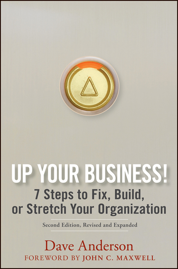 Up Your Business!. 7 Steps to Fix, Build, or Stretch Your Organization