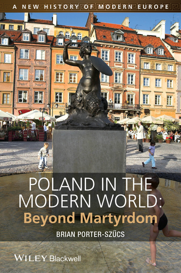 Poland in the Modern World. Beyond Martyrdom