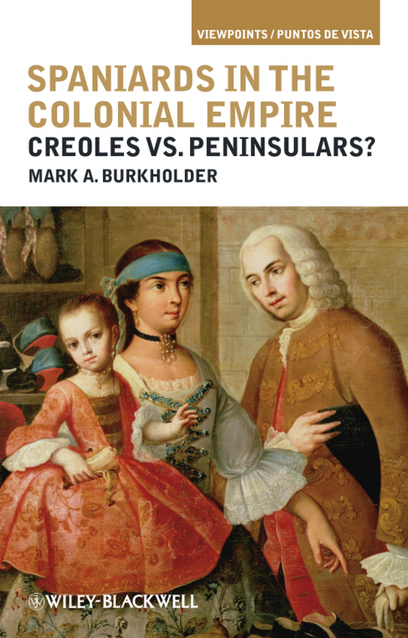 Spaniards in the Colonial Empire. Creoles vs. Peninsulars?