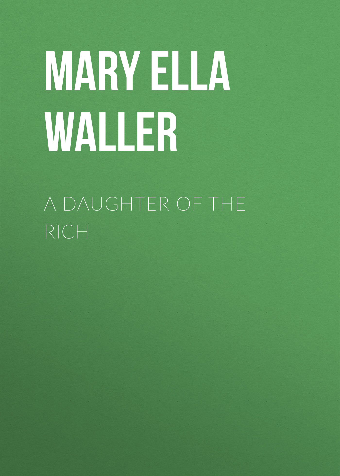 Книга A Daughter of the Rich из серии , созданная Mary Waller, может относится к жанру Зарубежная классика, Зарубежная старинная литература. Стоимость электронной книги A Daughter of the Rich с идентификатором 34282440 составляет 0 руб.