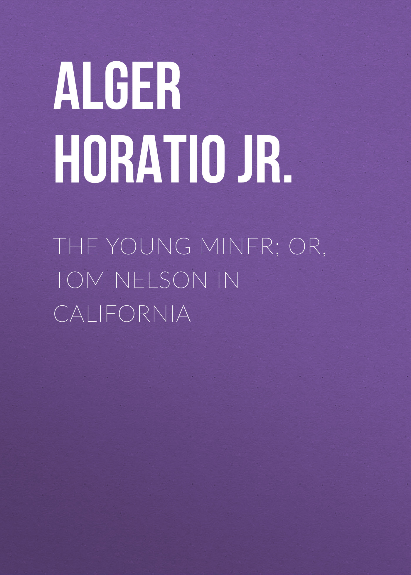 Книга The Young Miner; Or, Tom Nelson in California из серии , созданная Horatio Alger, может относится к жанру Зарубежные детские книги, Литература 19 века, Зарубежная старинная литература, Зарубежная классика. Стоимость электронной книги The Young Miner; Or, Tom Nelson in California с идентификатором 34837846 составляет 0 руб.