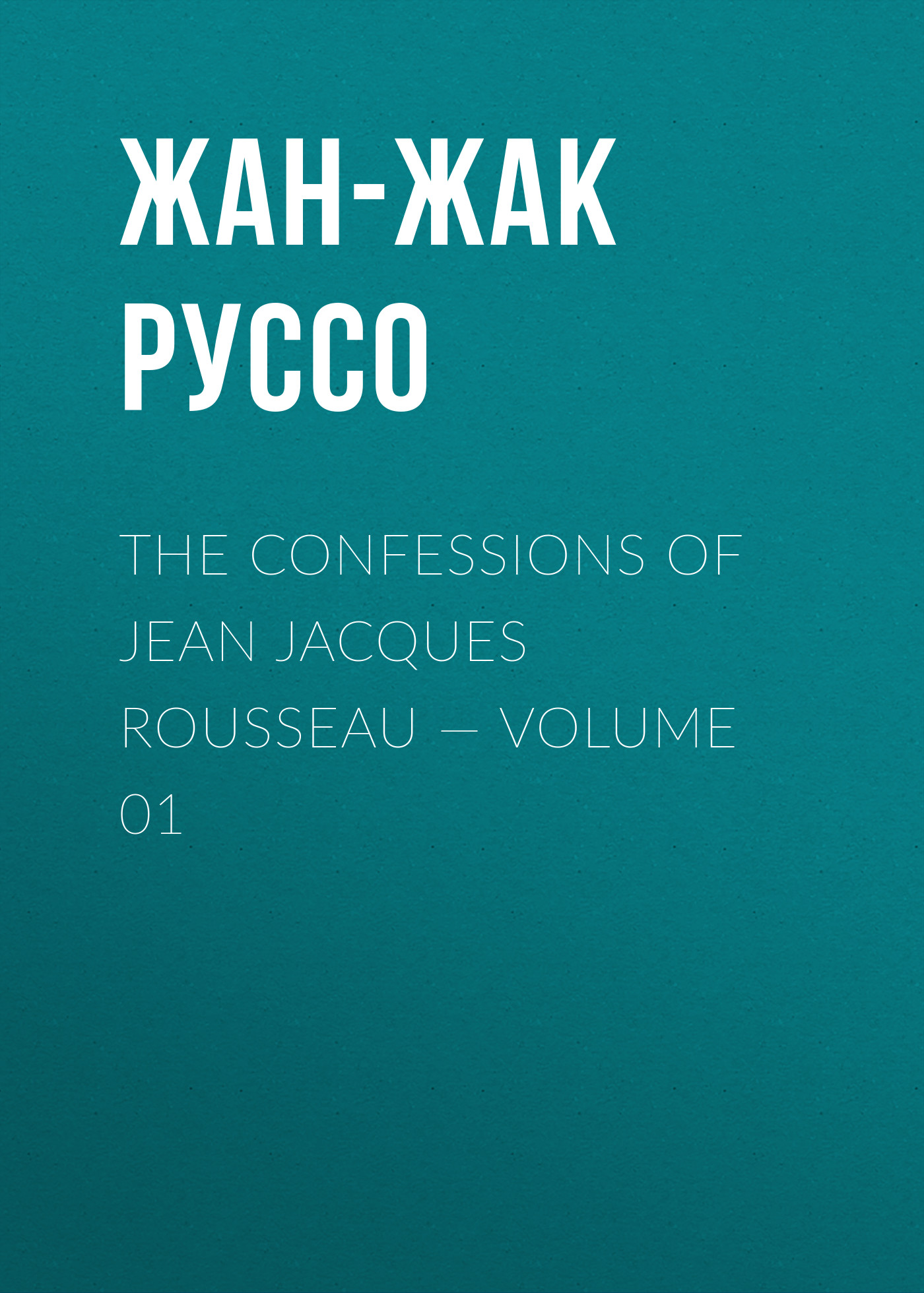 The Confessions of Jean Jacques Rousseau— Volume 01