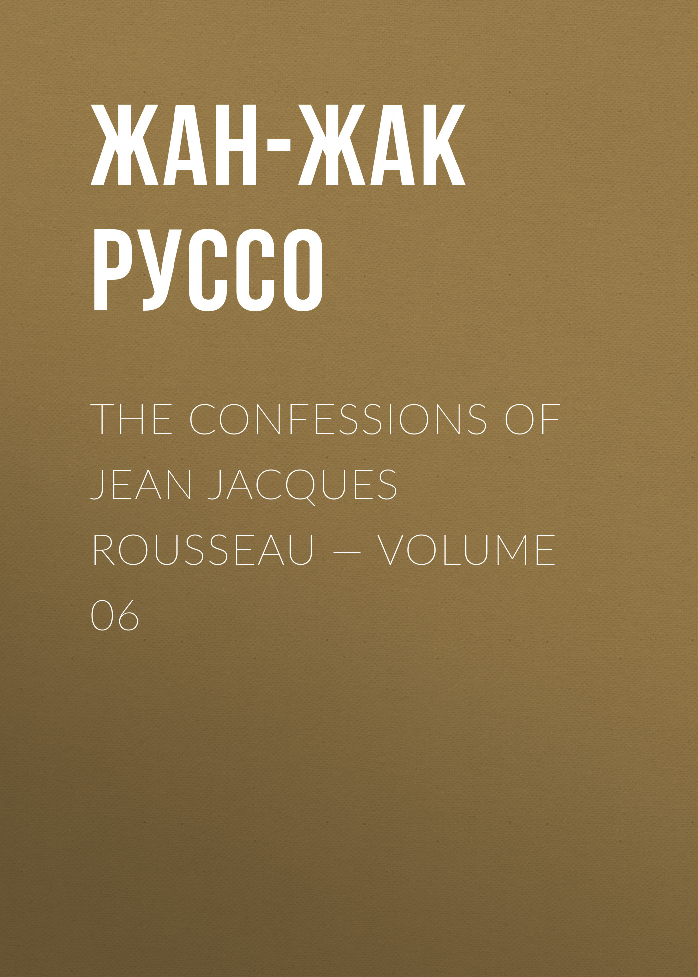The Confessions of Jean Jacques Rousseau— Volume 06
