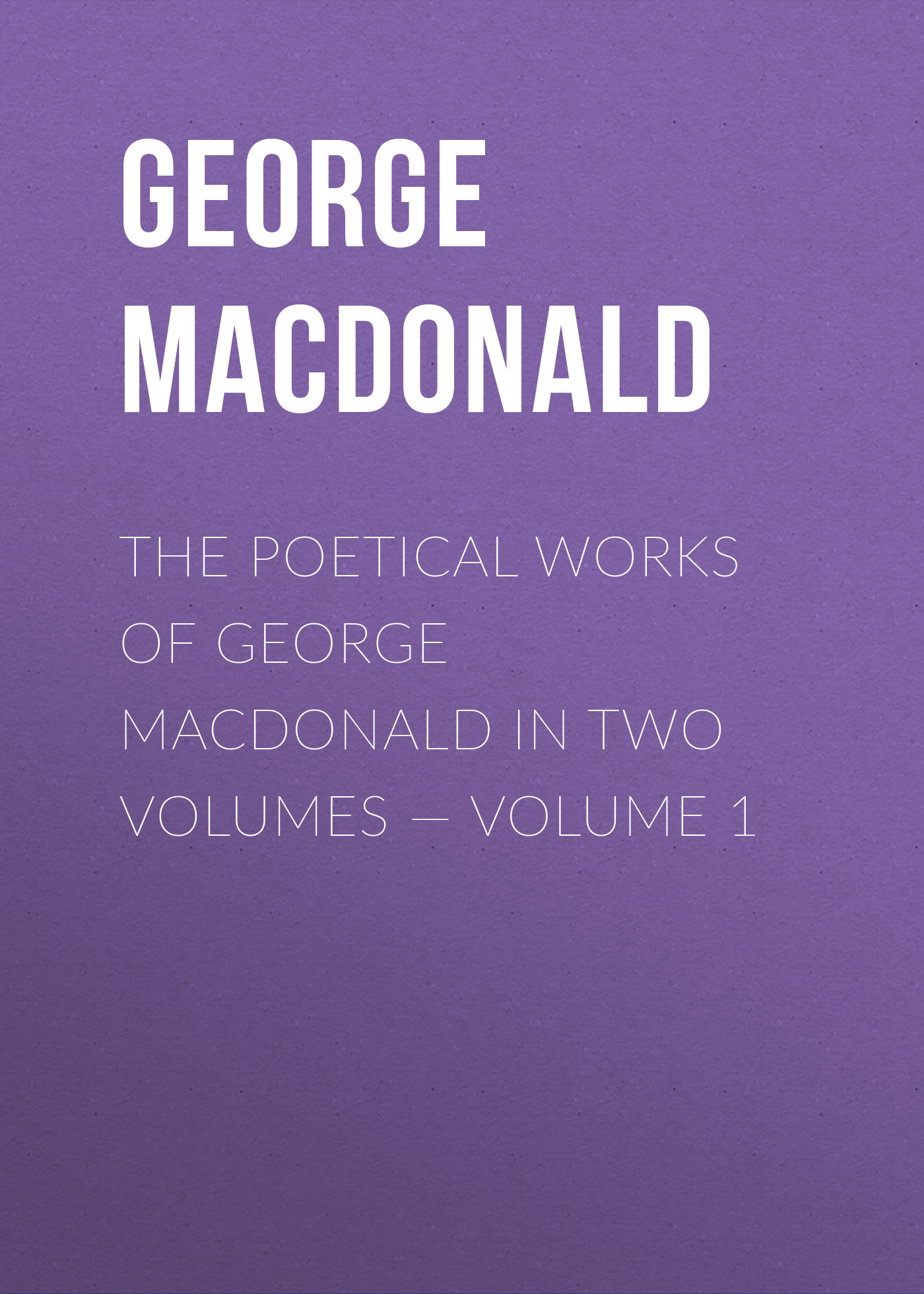 The poetical works of George MacDonald in two volumes— Volume 1