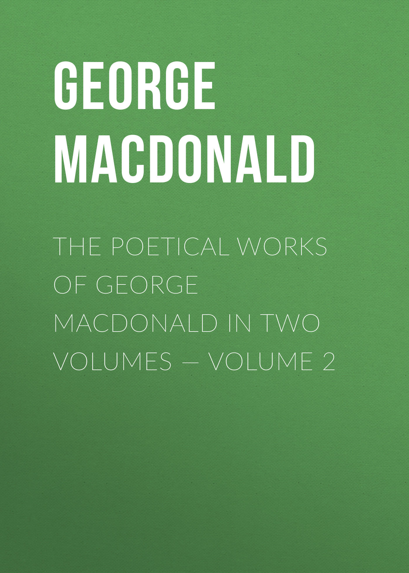 The poetical works of George MacDonald in two volumes— Volume 2