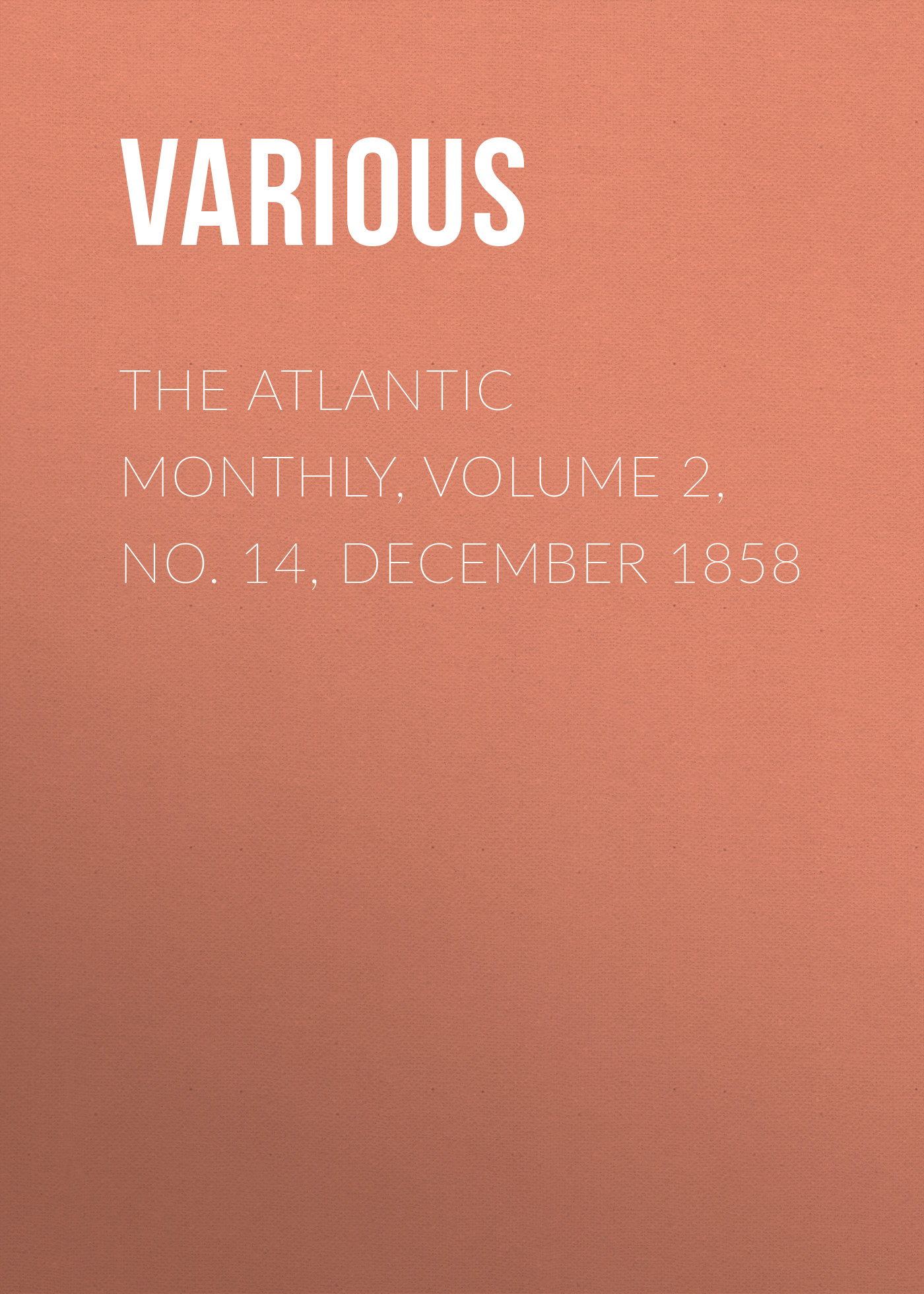 Книга The Atlantic Monthly, Volume 2, No. 14, December 1858 из серии , созданная  Various, может относится к жанру Зарубежная старинная литература, Журналы, Зарубежная образовательная литература. Стоимость электронной книги The Atlantic Monthly, Volume 2, No. 14, December 1858 с идентификатором 35502147 составляет 0 руб.