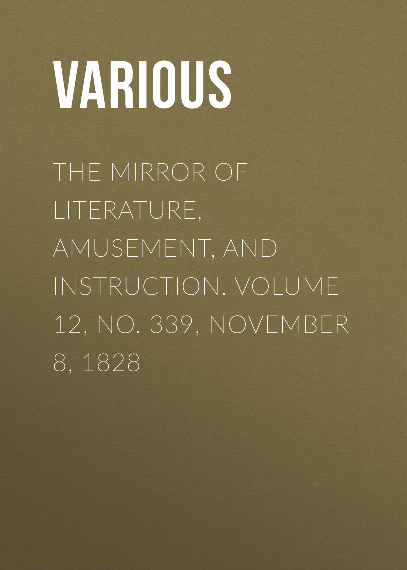 The Mirror of Literature, Amusement, and Instruction. Volume 12, No. 339, November 8, 1828