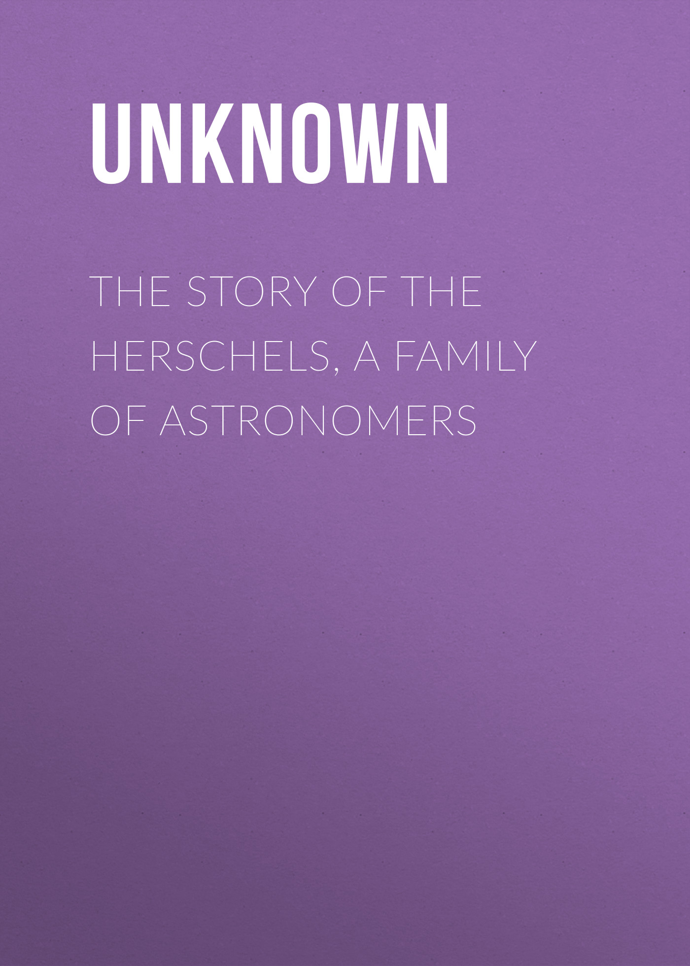 The Story of the Herschels, a Family of Astronomers