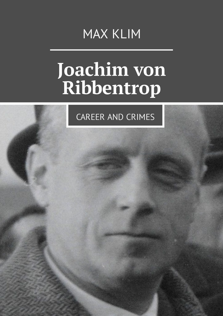 Книга Joachim von Ribbentrop. Career and crimes из серии , созданная Max Klim, может относится к жанру Историческая литература, История, Документальная литература, Биографии и Мемуары. Стоимость электронной книги Joachim von Ribbentrop. Career and crimes с идентификатором 35736247 составляет 148.00 руб.
