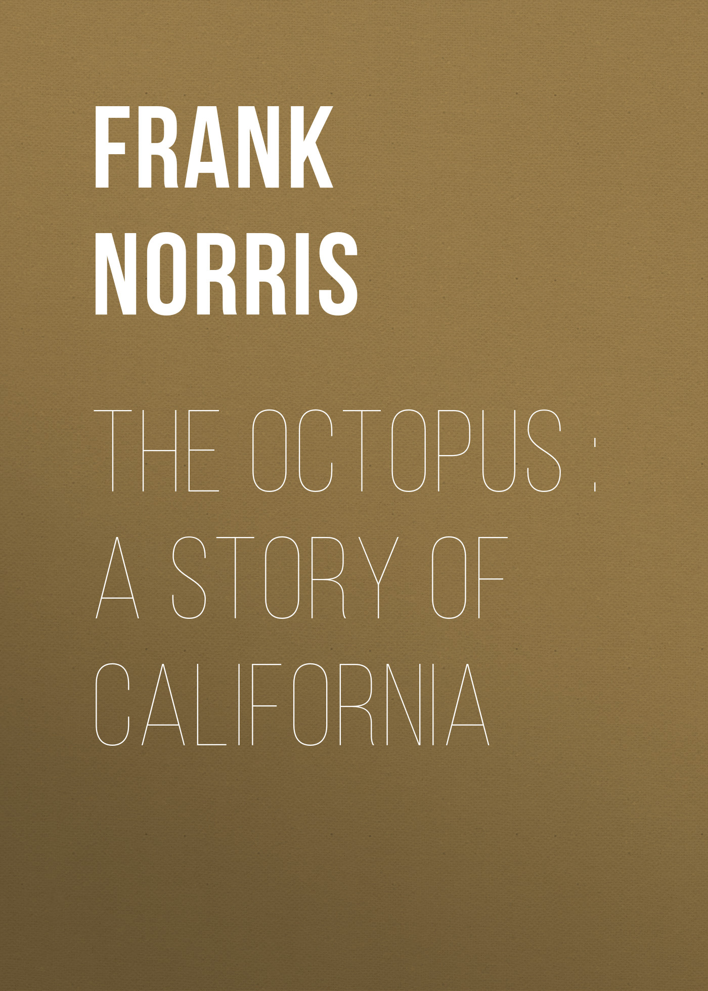 Книга The Octopus : A Story of California из серии , созданная Frank Norris, может относится к жанру Зарубежная классика, Литература 19 века, Зарубежная старинная литература. Стоимость электронной книги The Octopus : A Story of California с идентификатором 36092749 составляет 0 руб.