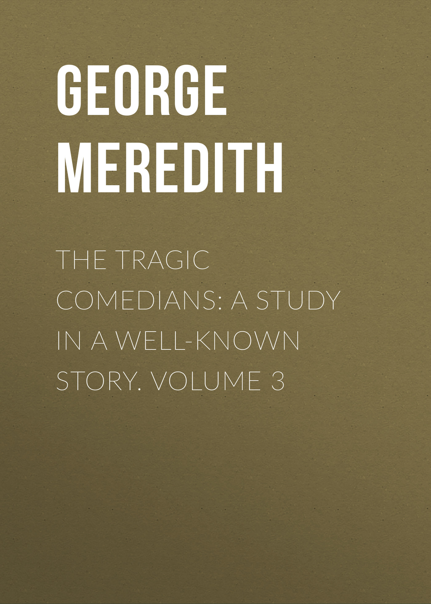The Tragic Comedians: A Study in a Well-known Story. Volume 3
