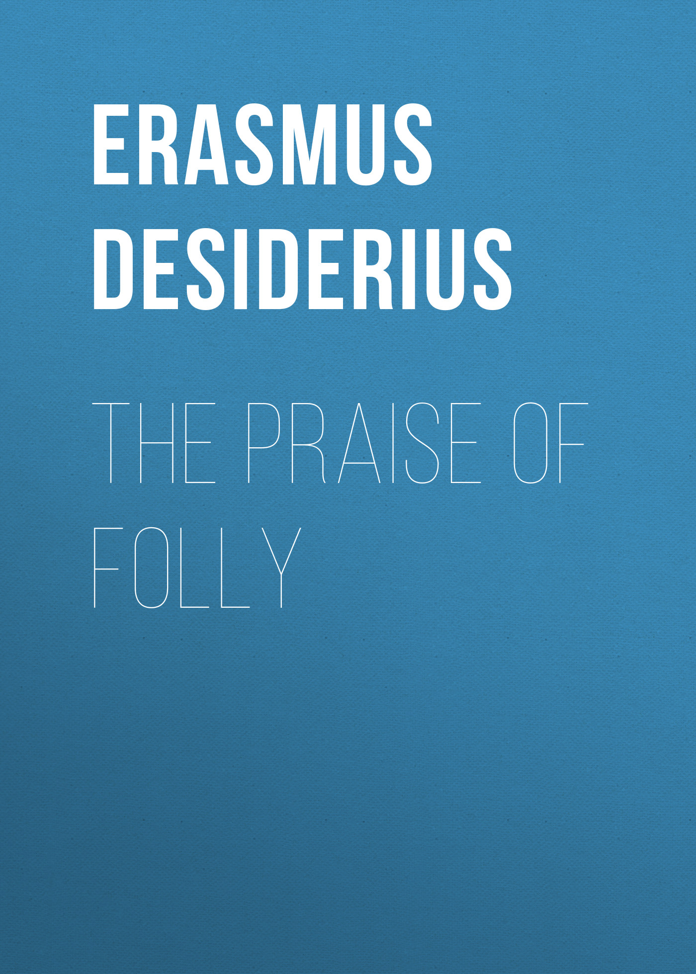 Книга The Praise of Folly из серии , созданная Desiderius Erasmus, может относится к жанру Словари, Религия: прочее, Зарубежная эзотерическая и религиозная литература, Зарубежная старинная литература, Зарубежная классика. Стоимость электронной книги The Praise of Folly с идентификатором 36094845 составляет 0 руб.
