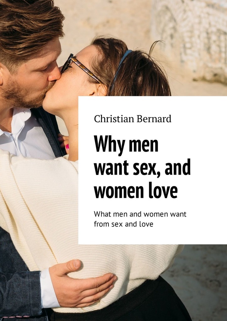 Why men want sex, and women love. What men and women want from sex and love