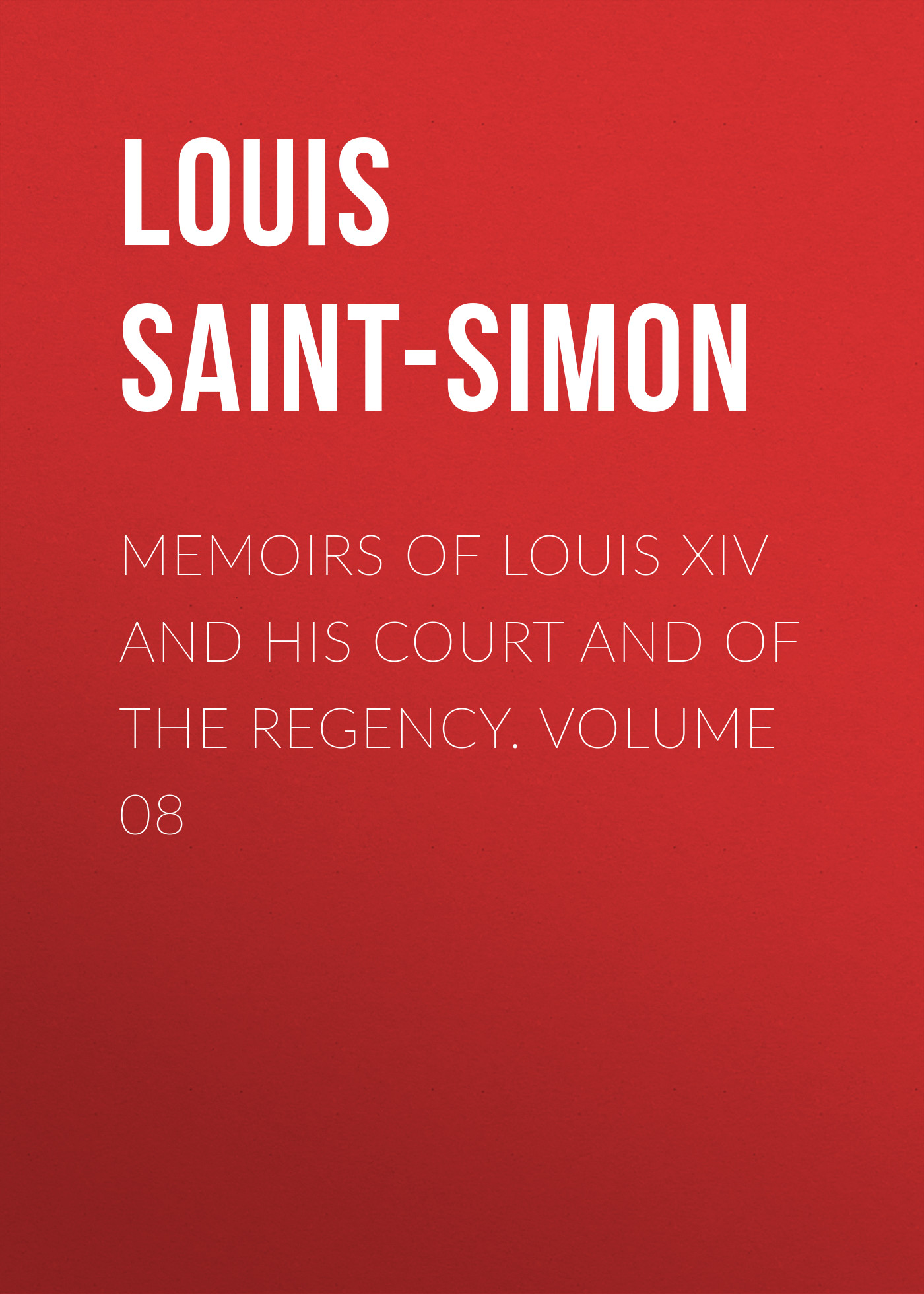 Memoirs of Louis XIV and His Court and of the Regency. Volume 08