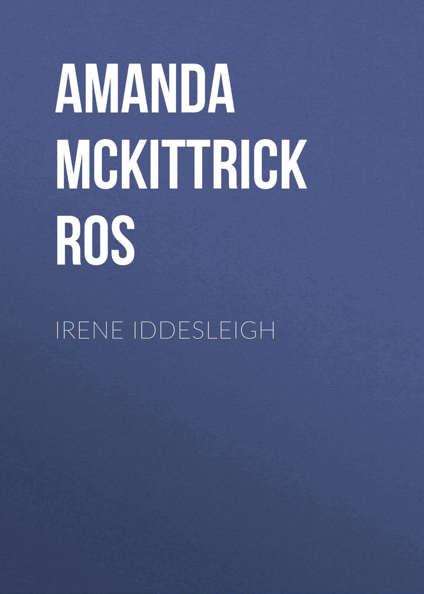 Книга Irene Iddesleigh из серии , созданная Amanda McKittrick Ros, может относится к жанру Зарубежная классика, Зарубежная старинная литература. Стоимость электронной книги Irene Iddesleigh с идентификатором 36365142 составляет 0 руб.
