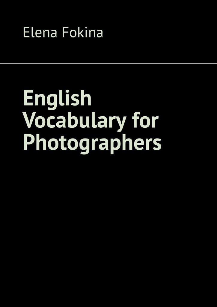 Книга English Vocabulary for Photographers из серии , созданная Elena Fokina, может относится к жанру Языкознание. Стоимость книги English Vocabulary for Photographers  с идентификатором 39489440 составляет 320.00 руб.