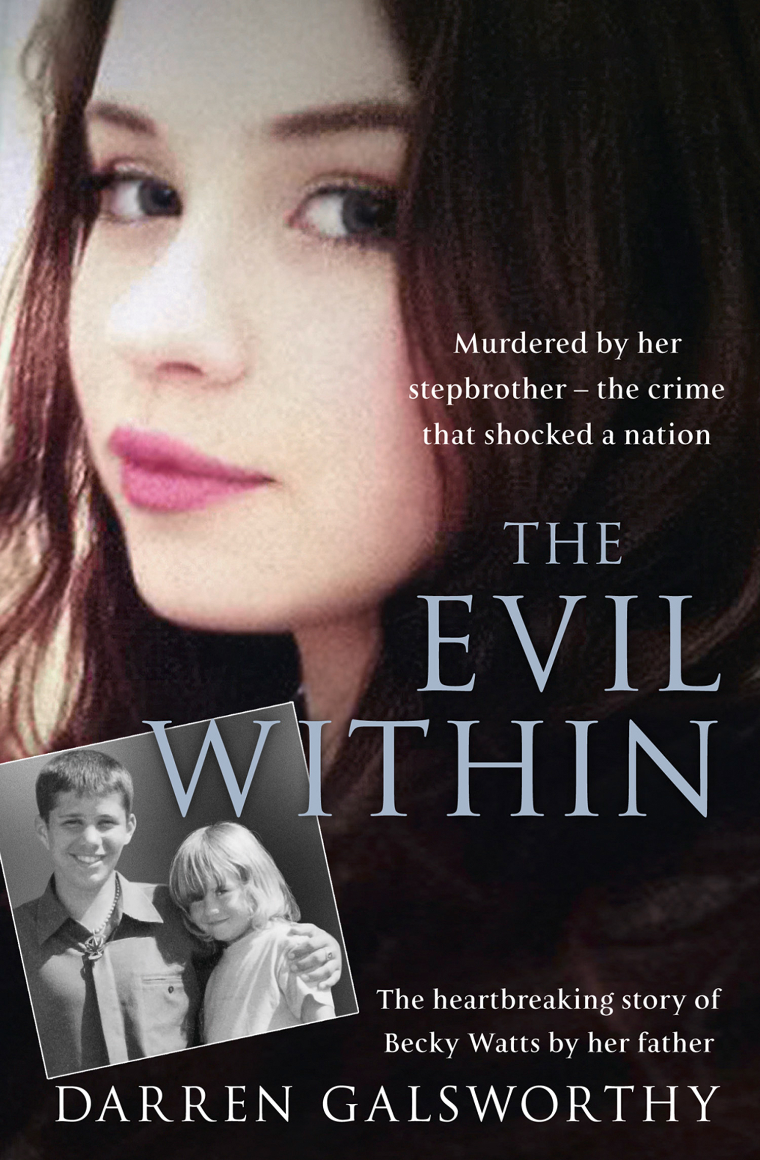 The Evil Within: Murdered by her stepbrother– the crime that shocked a nation. The heartbreaking story of Becky Watts by her father