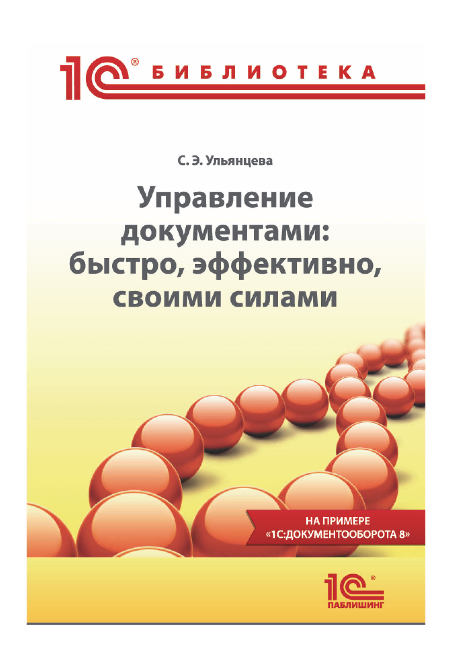 Управление документами: быстро, эффективно, своими силами. На примере «1С:Документооборота 8» (+epub)