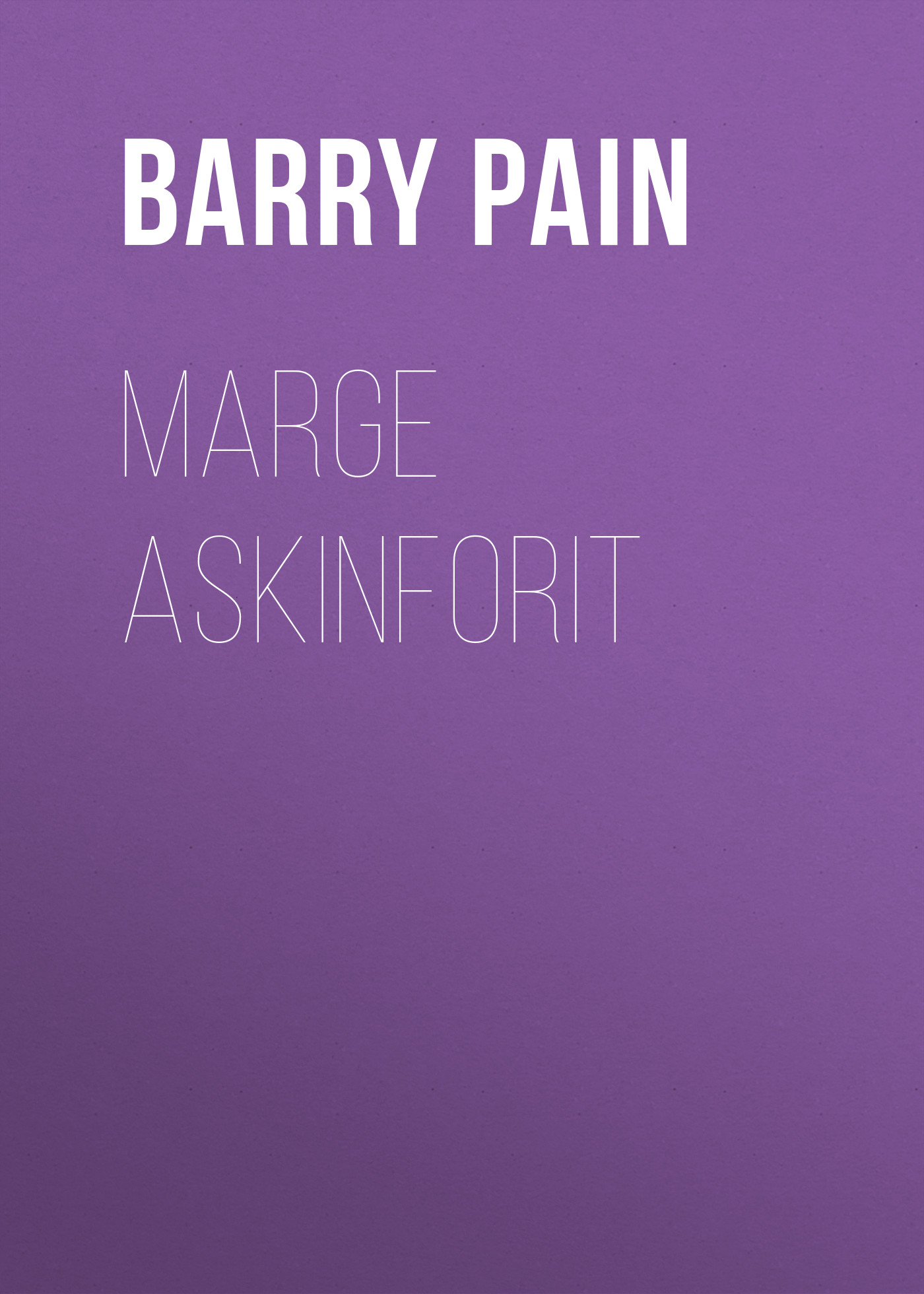 Книга Marge Askinforit из серии , созданная Barry Pain, может относится к жанру Зарубежная классика, Зарубежная старинная литература. Стоимость электронной книги Marge Askinforit с идентификатором 41260844 составляет 0 руб.