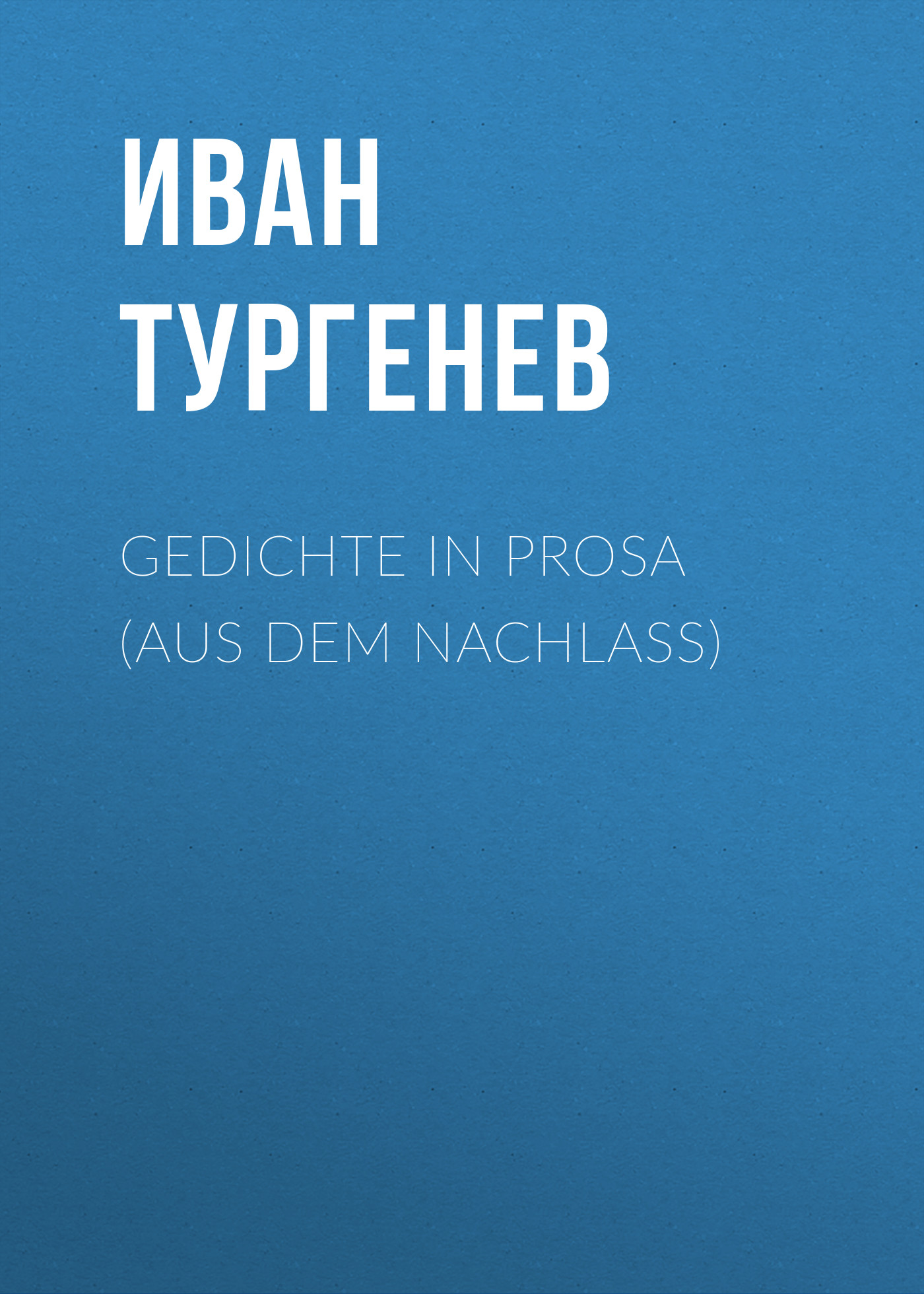 Книга Gedichte in Prosa (Aus dem Nachlass) из серии , созданная Iwan Turgenew, может относится к жанру Русская классика. Стоимость электронной книги Gedichte in Prosa (Aus dem Nachlass) с идентификатором 48633844 составляет 0 руб.