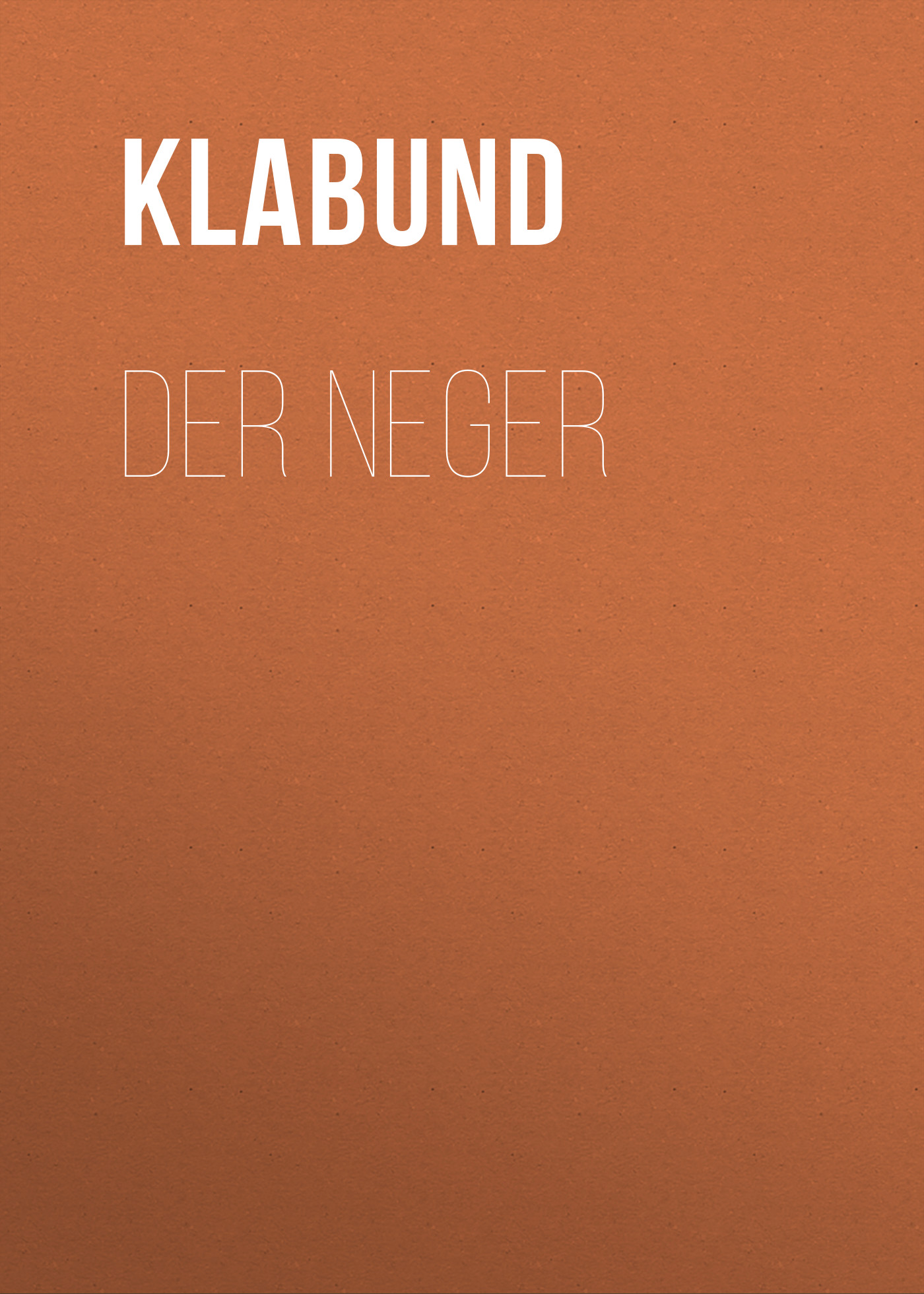Книга Der Neger из серии , созданная Klabund , может относится к жанру Зарубежная классика. Стоимость электронной книги Der Neger с идентификатором 48633940 составляет 0 руб.