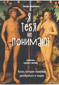 Я тебя не понимаю! Книга, которая помогает разобраться в людях. Оксана Михайловна Щербакова